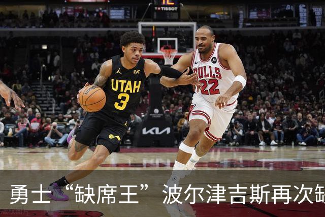勇士“缺席王”波尔津吉斯再次缺阵，谁来扛起内线大旗？