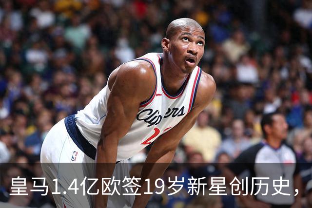 皇马1.4亿欧签19岁新星创历史，为何首秀还要等？